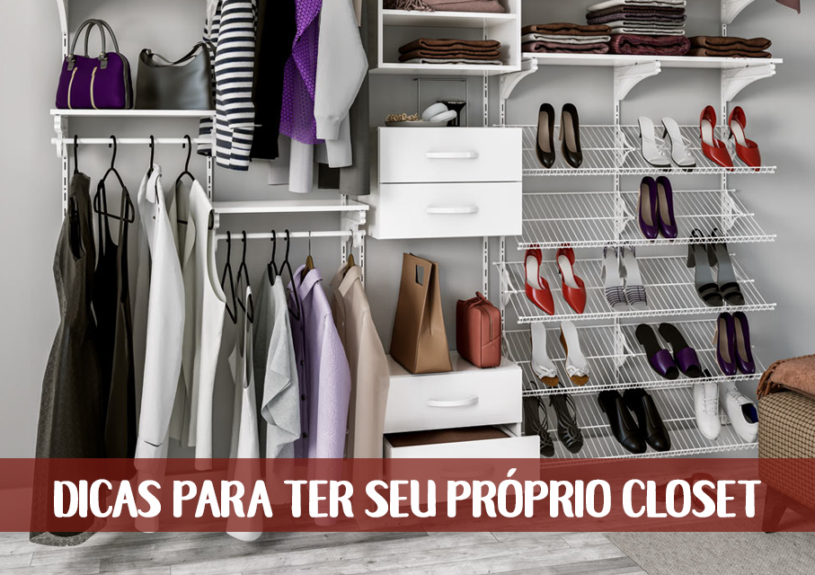 6 dicas para ter seu próprio closet